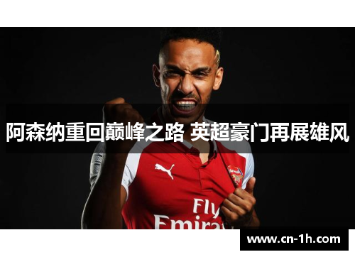 阿森纳重回巅峰之路 英超豪门再展雄风