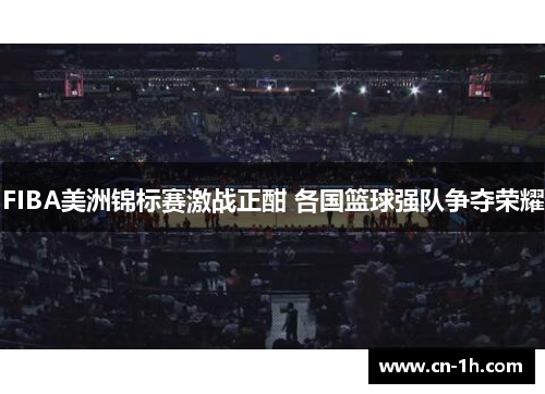 FIBA美洲锦标赛激战正酣 各国篮球强队争夺荣耀