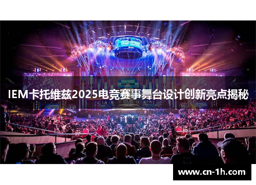 IEM卡托维兹2025电竞赛事舞台设计创新亮点揭秘