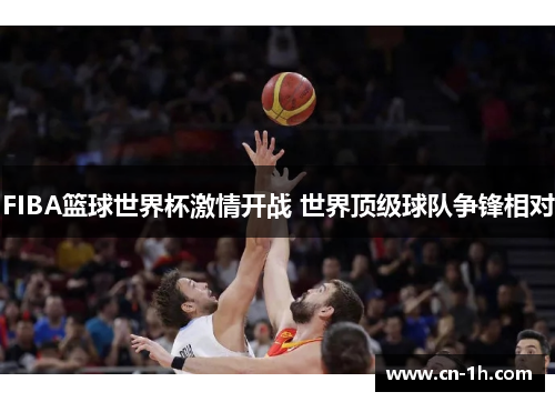 FIBA篮球世界杯激情开战 世界顶级球队争锋相对