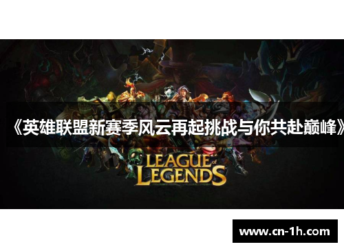 《英雄联盟新赛季风云再起挑战与你共赴巅峰》
