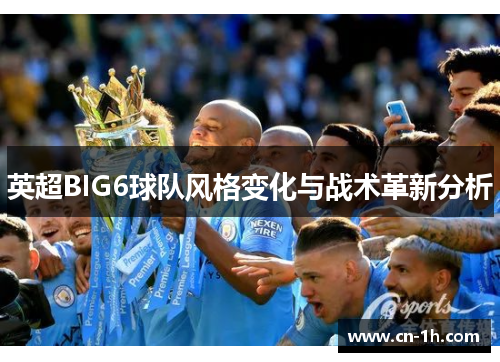 英超BIG6球队风格变化与战术革新分析