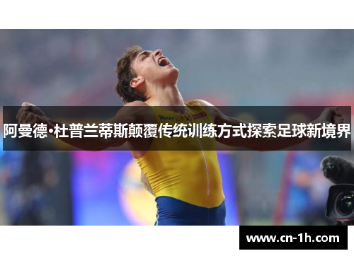阿曼德·杜普兰蒂斯颠覆传统训练方式探索足球新境界