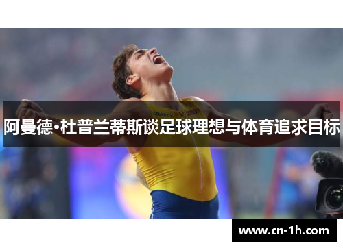 阿曼德·杜普兰蒂斯谈足球理想与体育追求目标