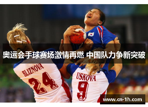 奥运会手球赛场激情再燃 中国队力争新突破